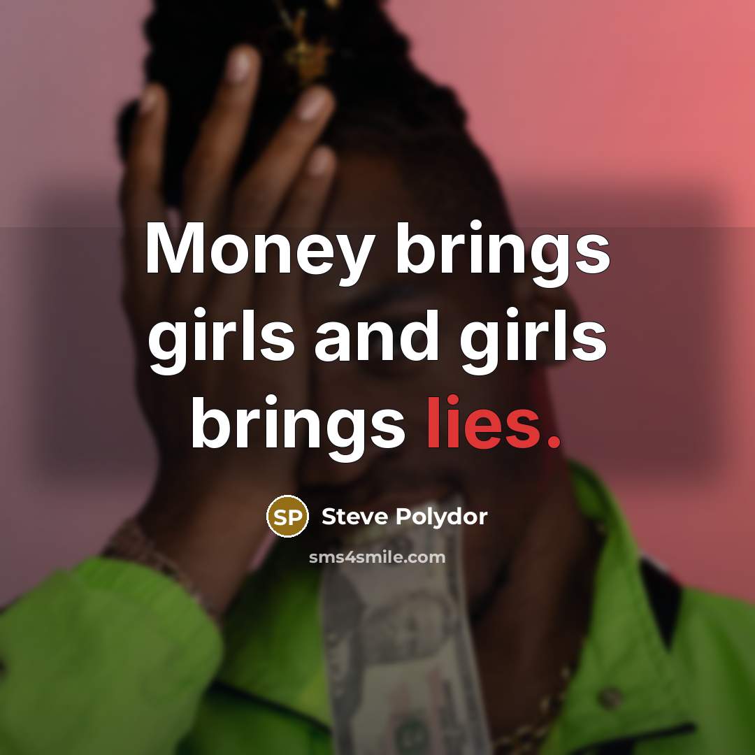 “Money brings girls and girls brings lies.…” quote by Steve Polydor