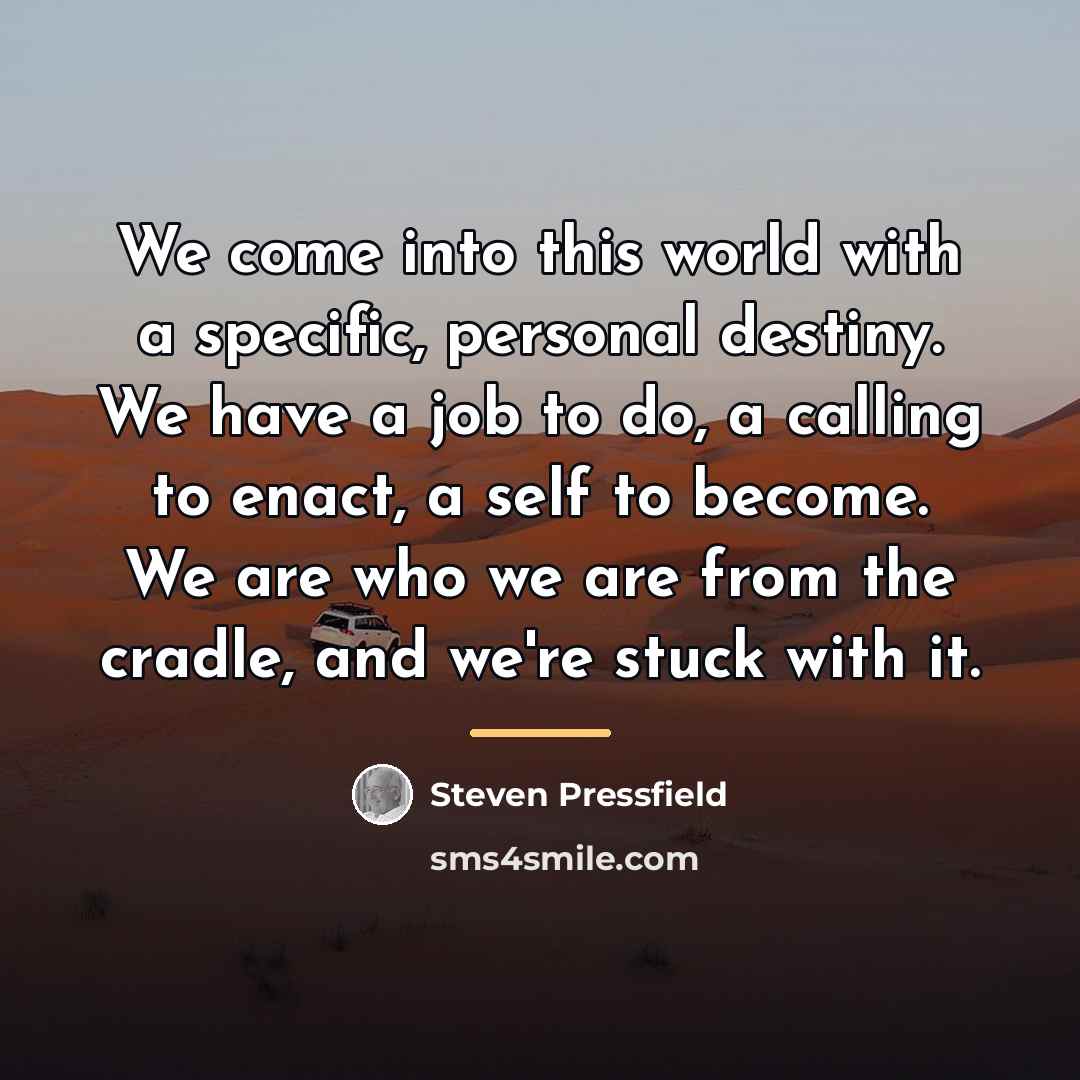“We come into this world with a specific, personal destiny.…” quote by Steven Pressfield