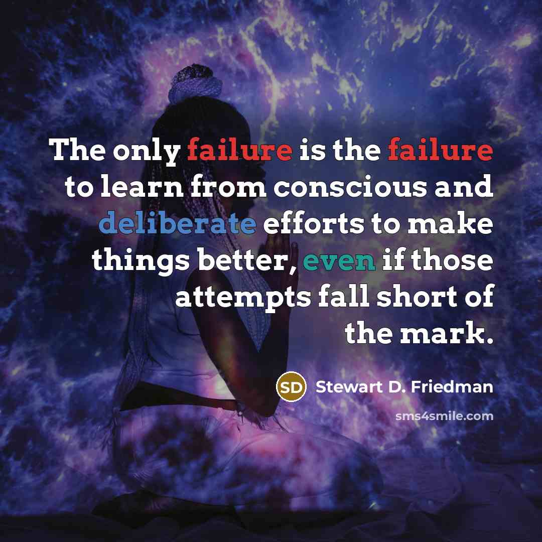 “The only failure is the failure to learn from conscious…” quote by Stewart D. Friedman