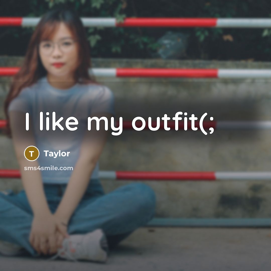 “I like my outfit(;” quote by Taylor