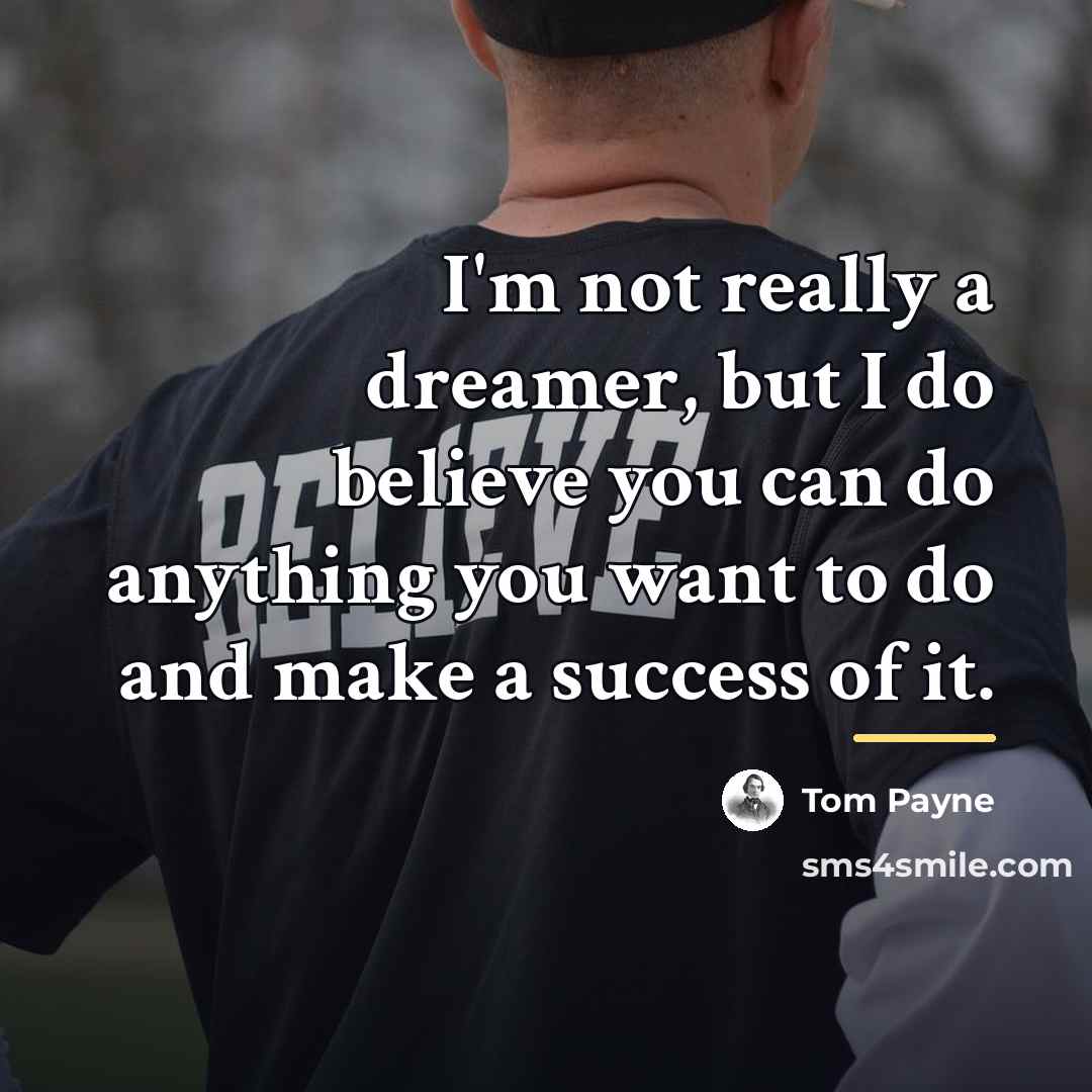 “I'm not really a dreamer, but I do believe you…” quote by Tom Payne