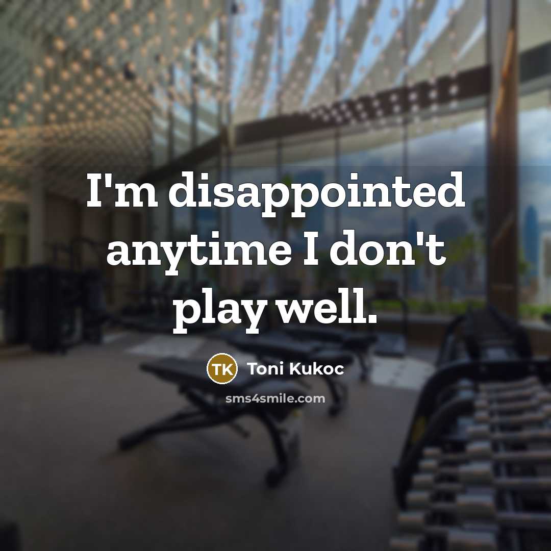 “I'm disappointed anytime I don't play well.…” quote by Toni Kukoc