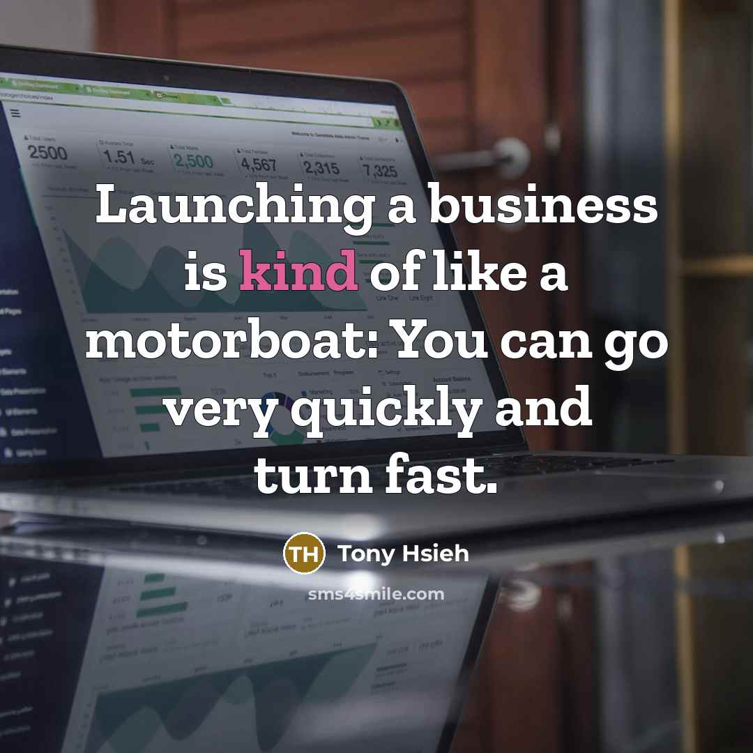 “Launching a business is kind of like a motorboat: You…” quote by Tony Hsieh