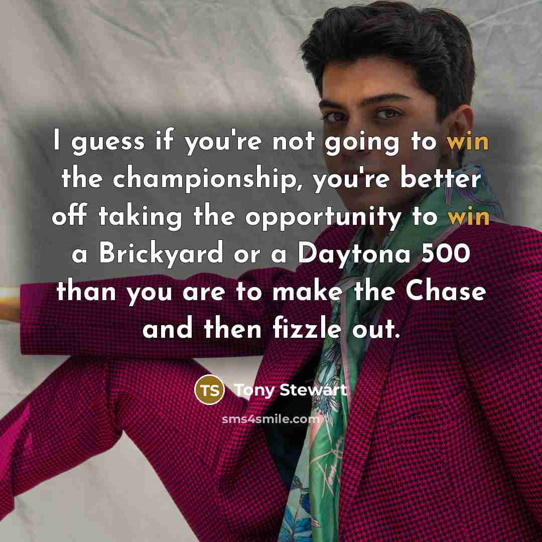 “I guess if you're not going to win the championship,…” quote by Tony Stewart