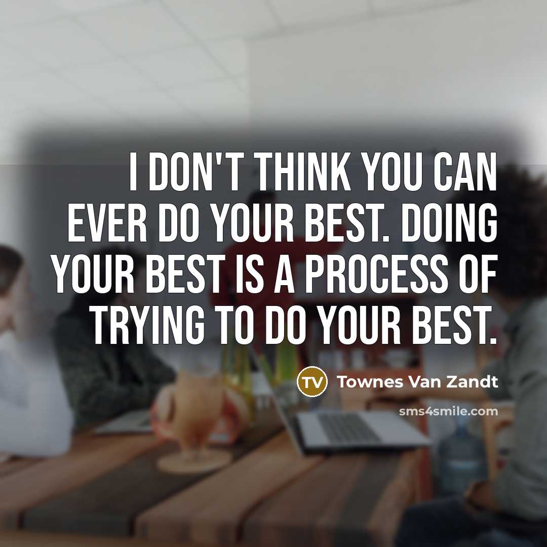 “I don't think you can ever do your best. Doing…” quote by Townes Van Zandt