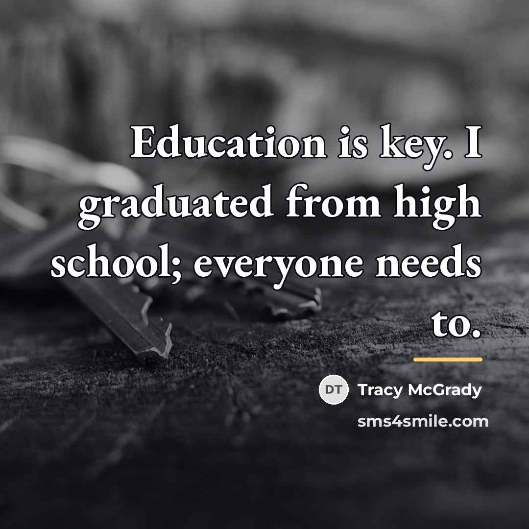 “Education is key. I graduated from high school; everyone needs…” quote by Tracy McGrady