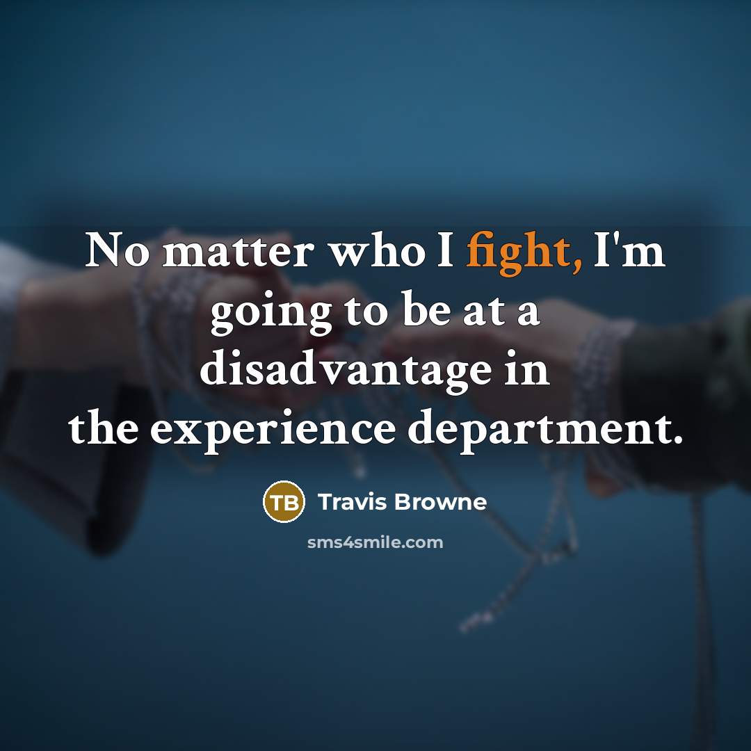 “No matter who I fight, I'm going to be at…” quote by Travis Browne