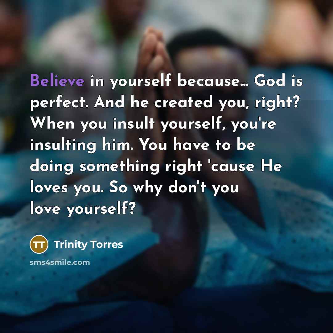“Believe in yourself because... God is perfect. And he created…” quote by Trinity Torres