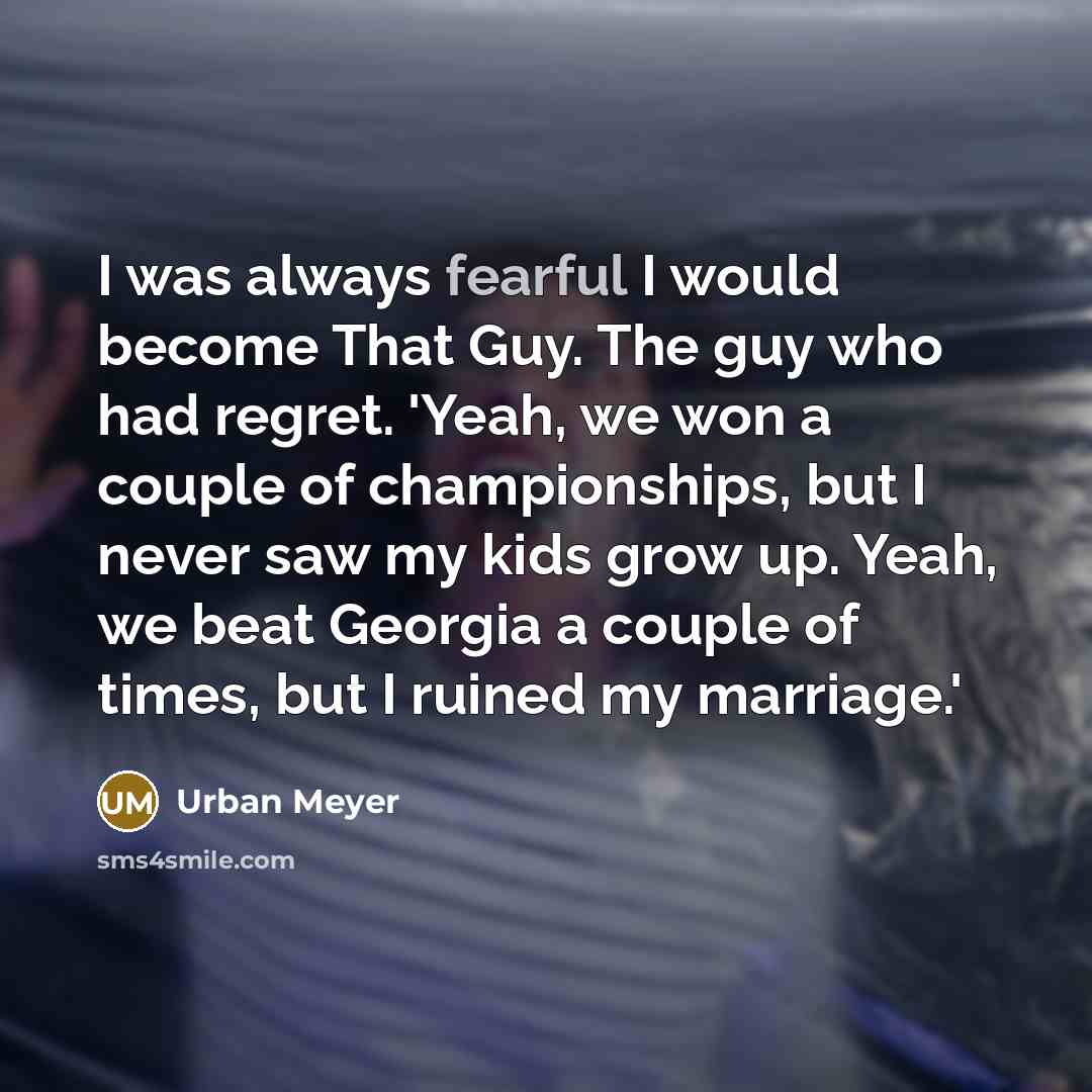 “I was always fearful I would become That Guy. The…” quote by Urban Meyer