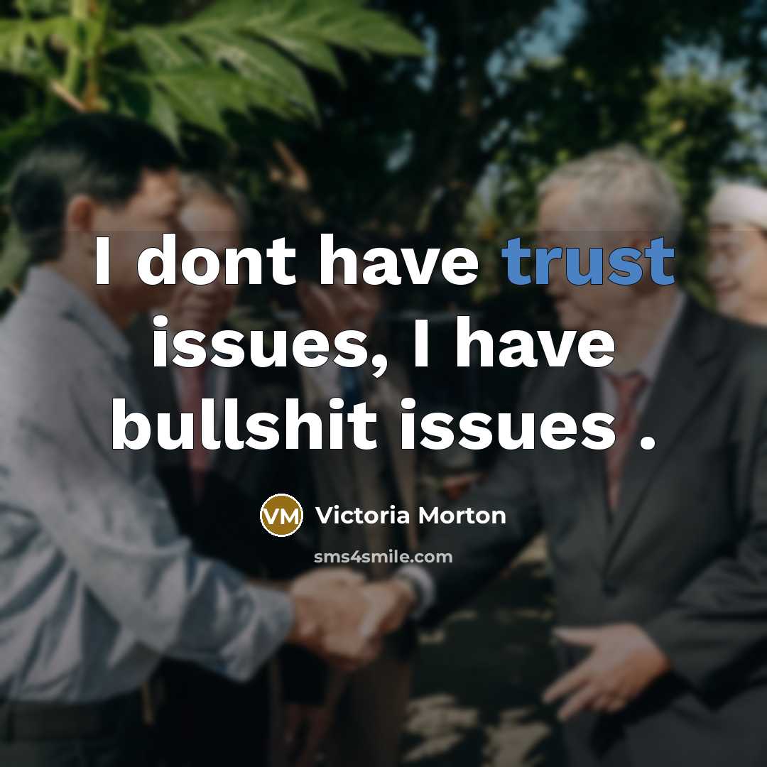 “I dont have trust issues, I have bullshit issues .…” quote by Victoria Morton
