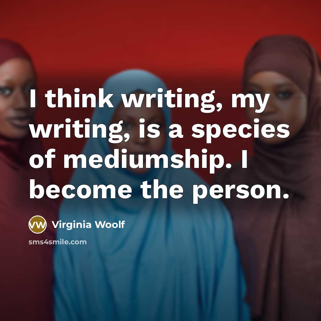 “I think writing, my writing, is a species of mediumship.…” quote by Virginia Woolf
