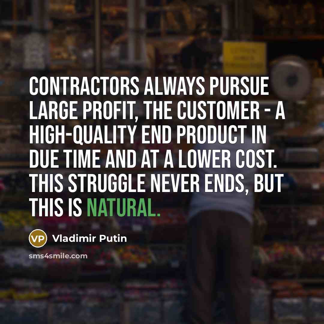“Contractors always pursue large profit, the customer - a high-quality…” quote by Vladimir Putin