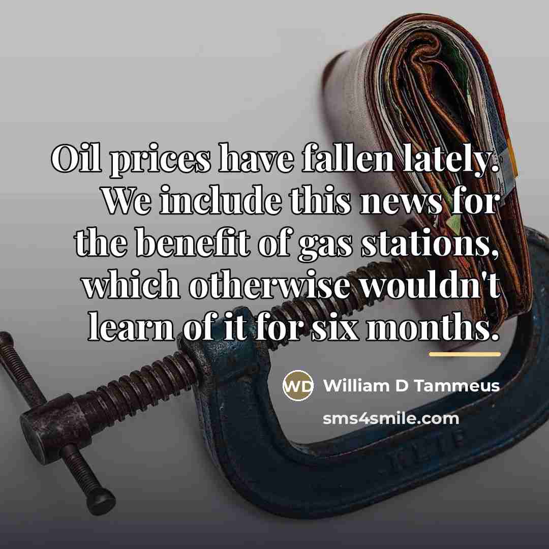 “Oil prices have fallen lately. We include this news for…” quote by William D Tammeus