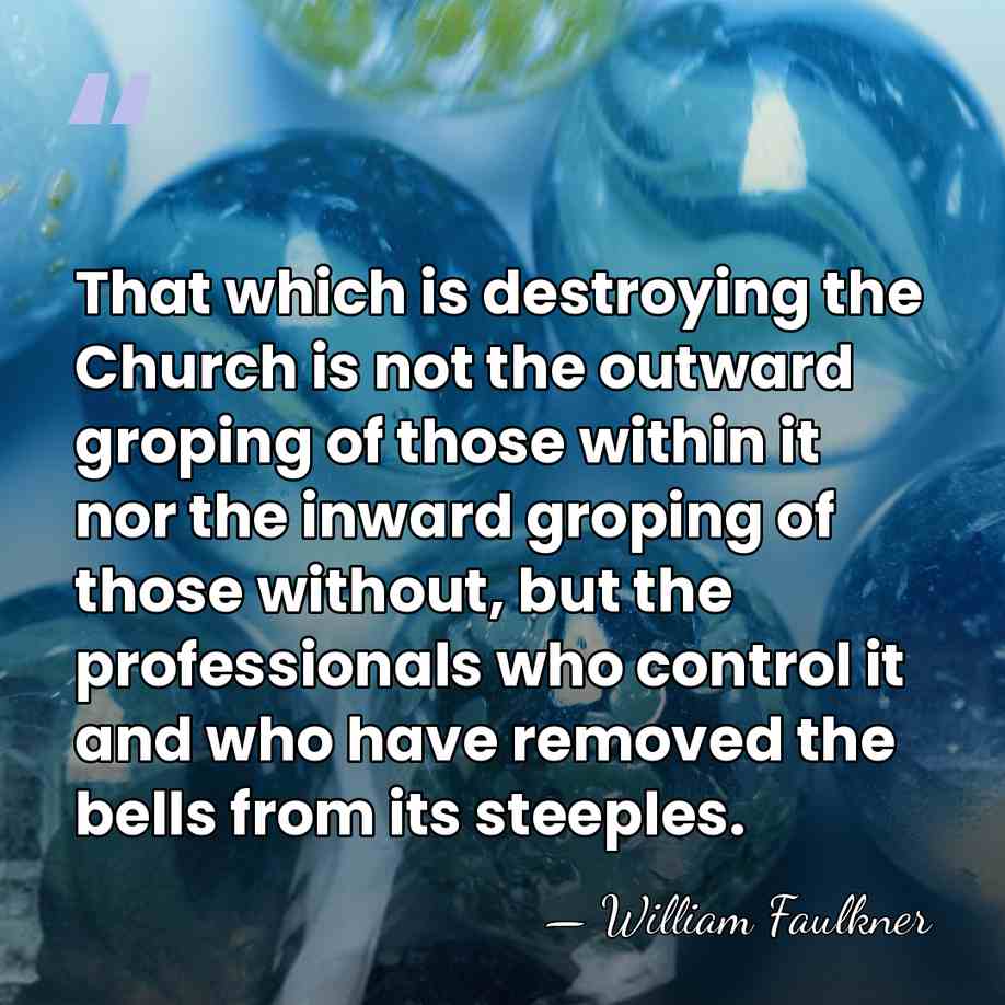 That which is destroying the Church is not the outward groping of&hellip; - William Faulkner