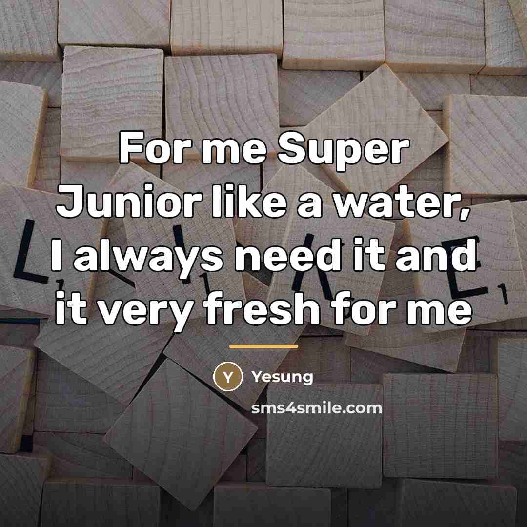 “For me Super Junior like a water, I always need…” quote by Yesung