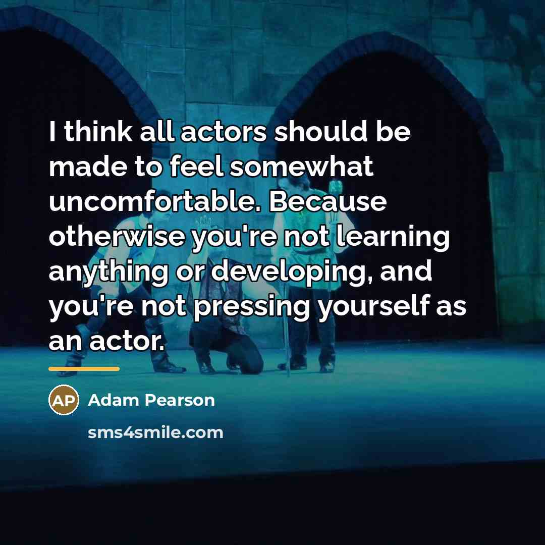“I think all actors should be made to feel somewhat…” quote by Adam Pearson