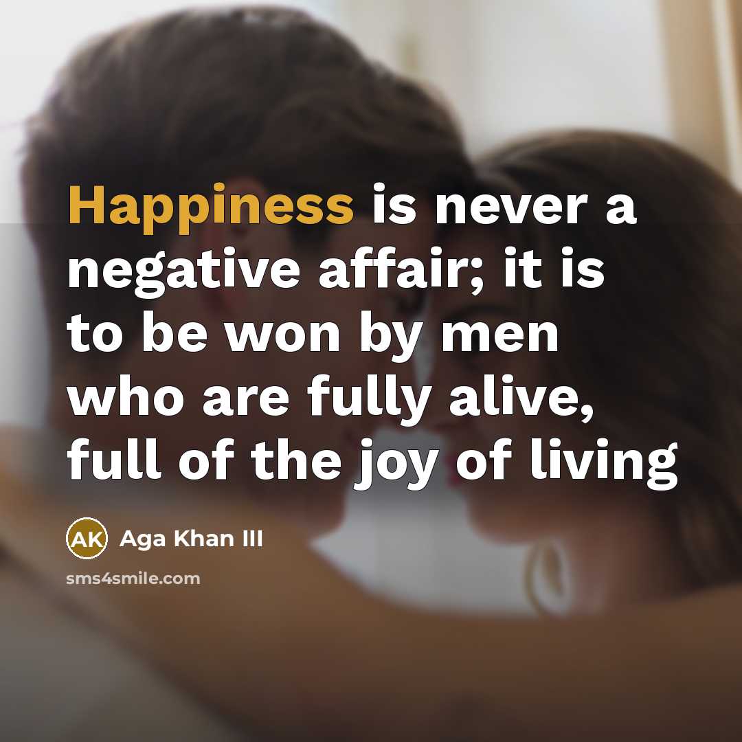 “Happiness is never a negative affair; it is to be…” quote by Aga Khan III