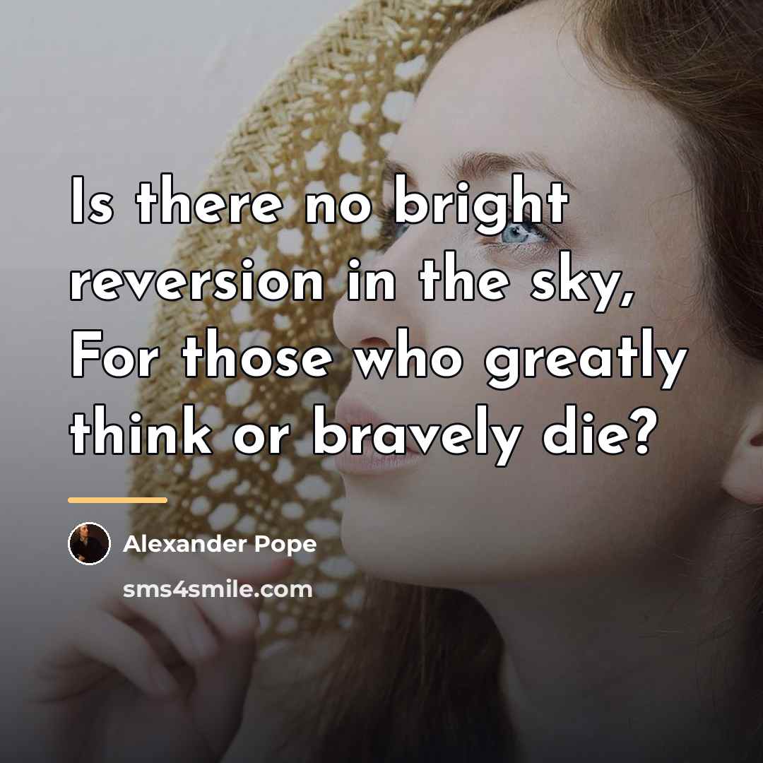 “Is there no bright reversion in the sky, For those…” quote by Alexander Pope