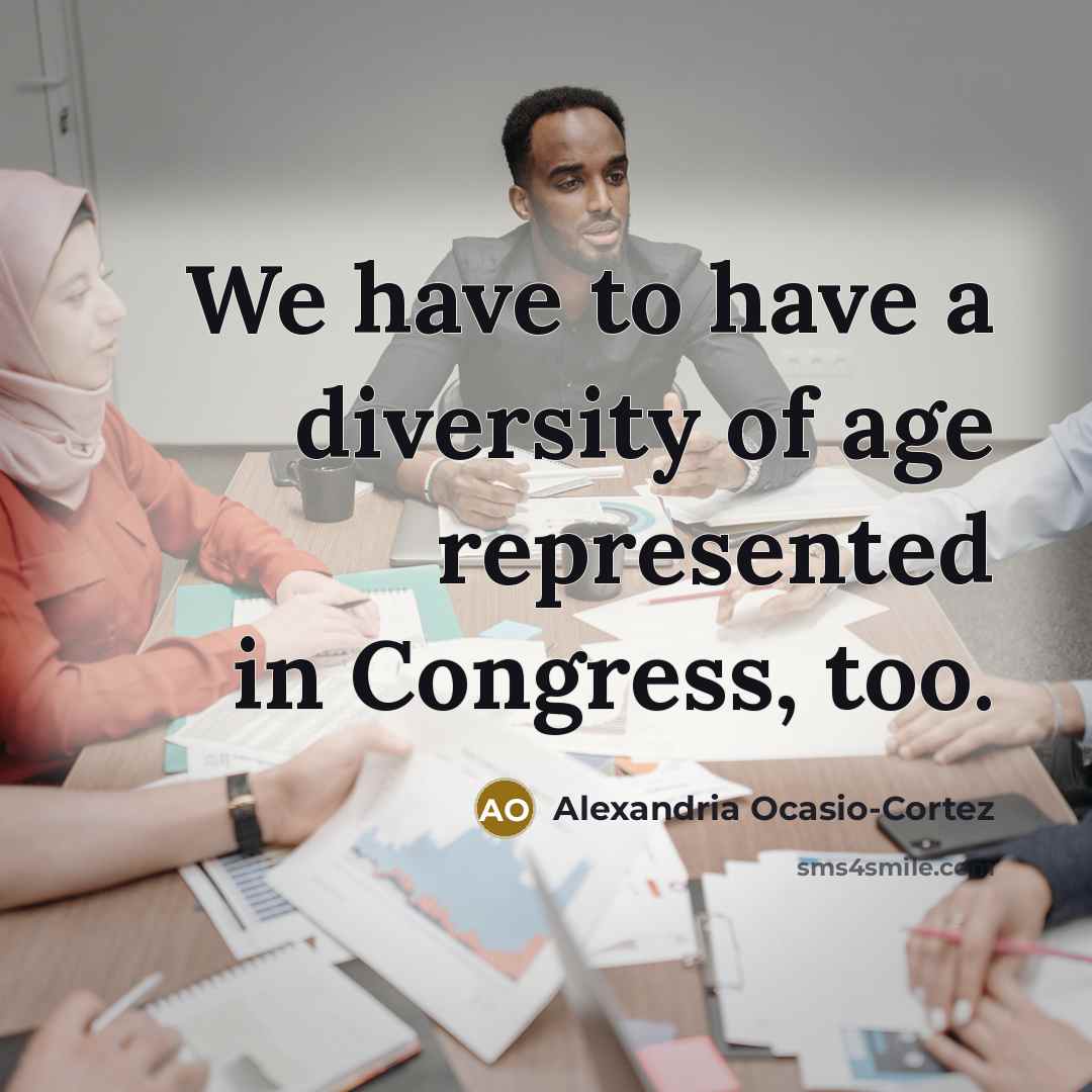 “We have to have a diversity of age represented in…” quote by Alexandria Ocasio-Cortez