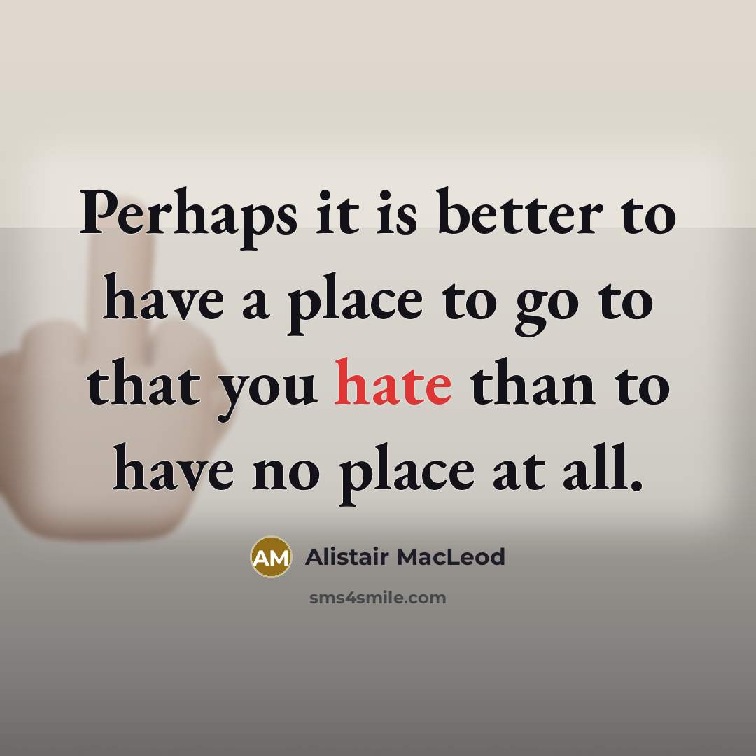 “Perhaps it is better to have a place to go…” quote by Alistair MacLeod