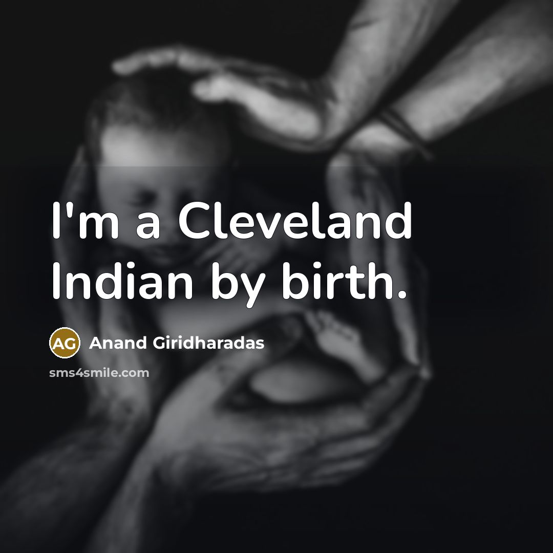 “I'm a Cleveland Indian by birth.…” quote by Anand Giridharadas