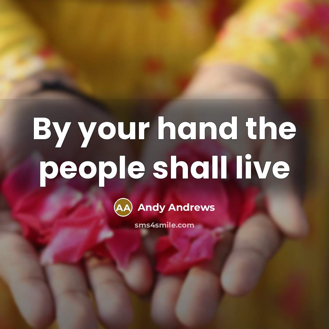 “By your hand the people shall live…” quote by Andy Andrews