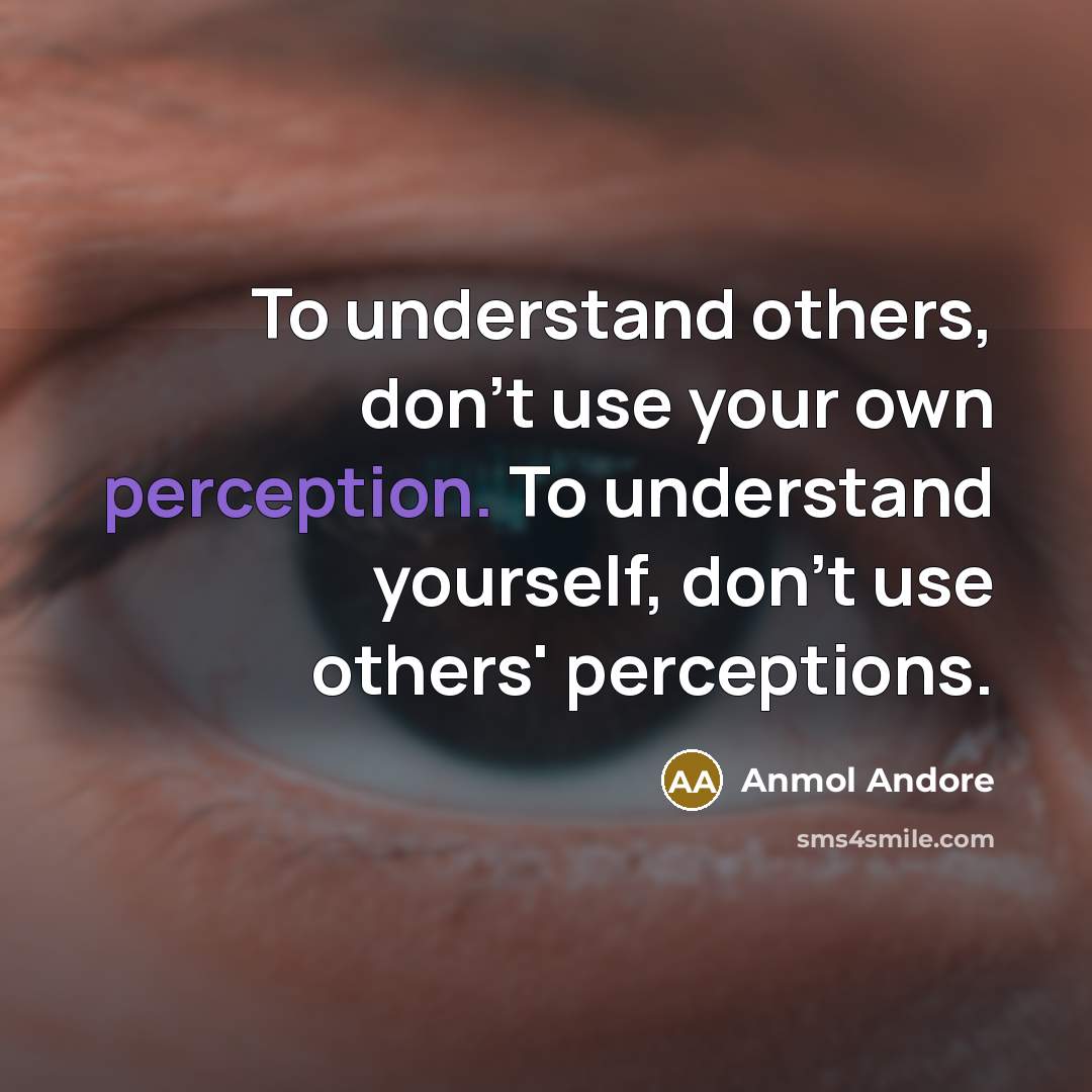 “To understand others, don't use your own perception. To understand…” quote by Anmol Andore