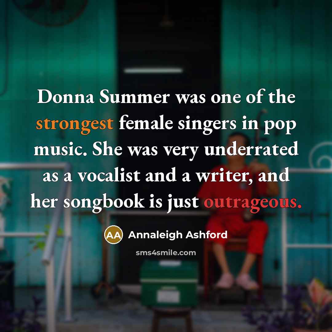 “Donna Summer was one of the strongest female singers in pop music. She was very underrated as a vocalist and a writer, and her songbook is just outrageous.” quote by Annaleigh Ashford