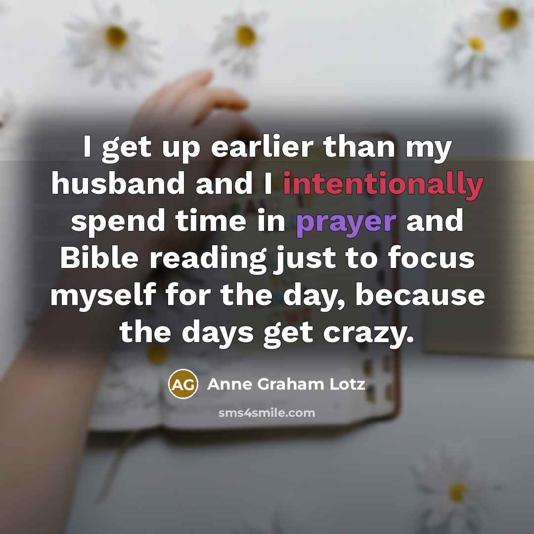 “I get up earlier than my husband and I intentionally…” quote by Anne Graham Lotz