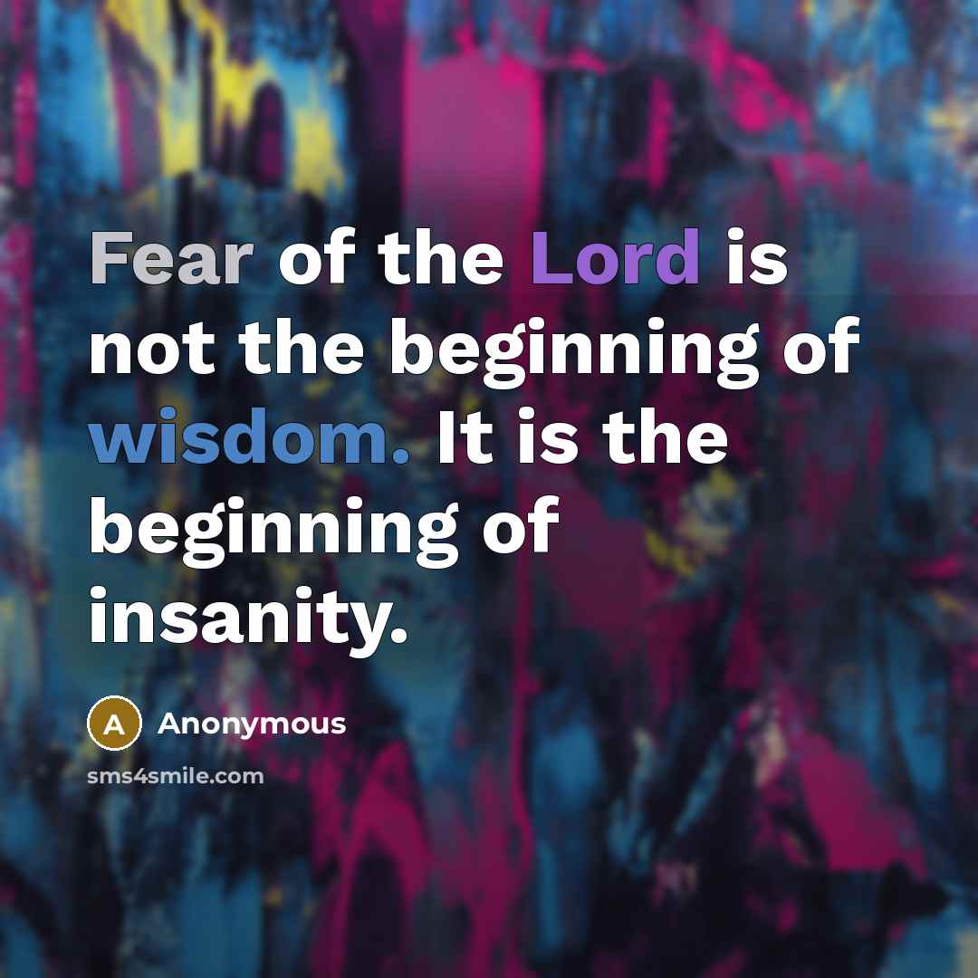 “Fear of the Lord is not the beginning of wisdom.…” quote by Anonymous