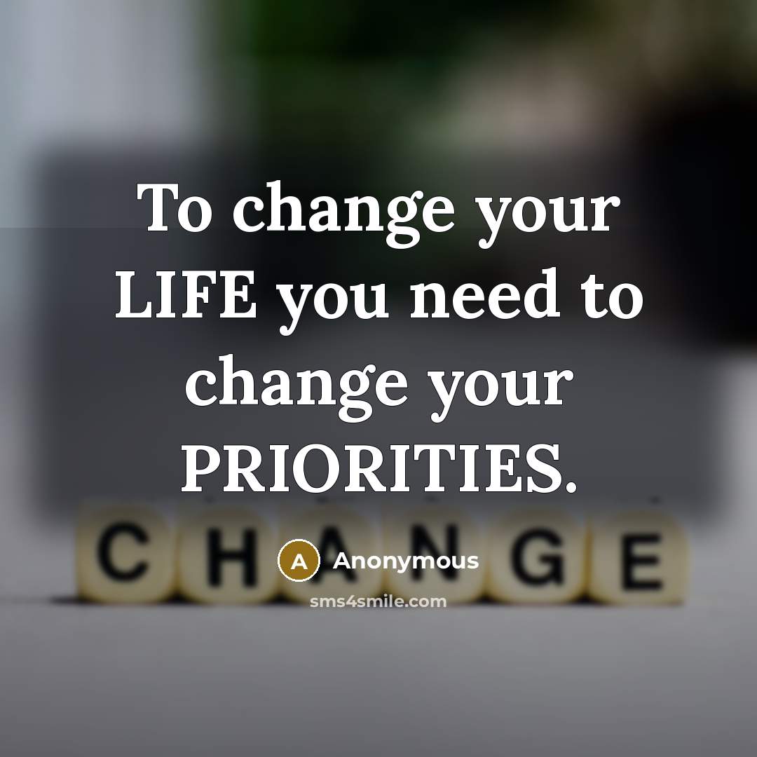 “To change your LIFE you need to change your PRIORITIES.…” quote by Anonymous