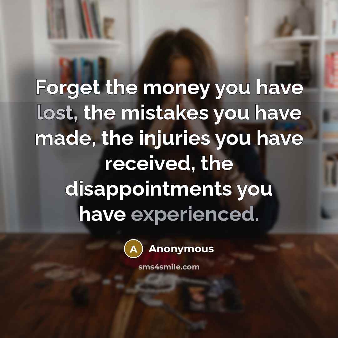 “Forget the money you have lost, the mistakes you have…” quote by Anonymous