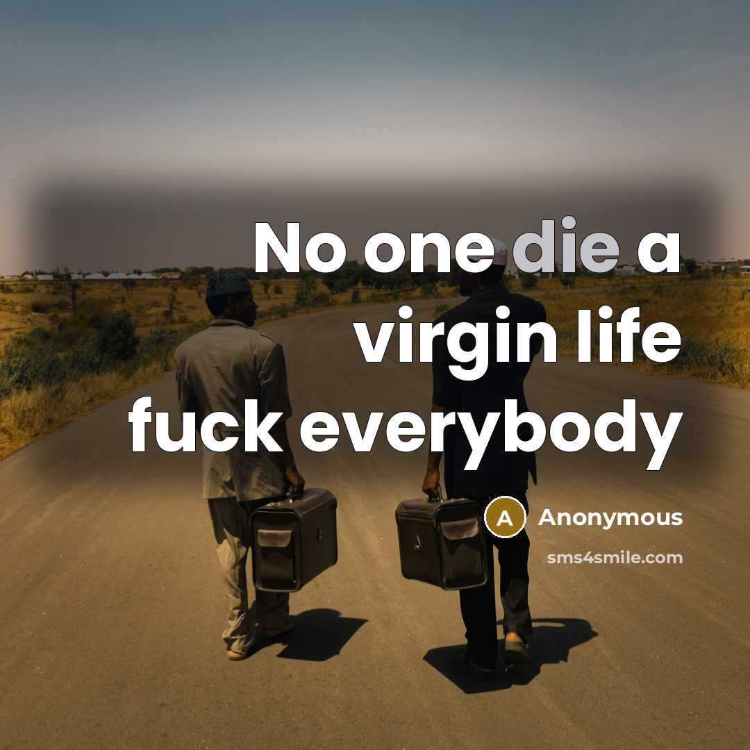 “No one die a virgin life fuck everybody” quote by Anonymous
