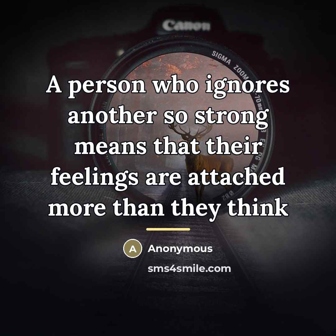 “A person who ignores another so strong means that their…” quote by Anonymous