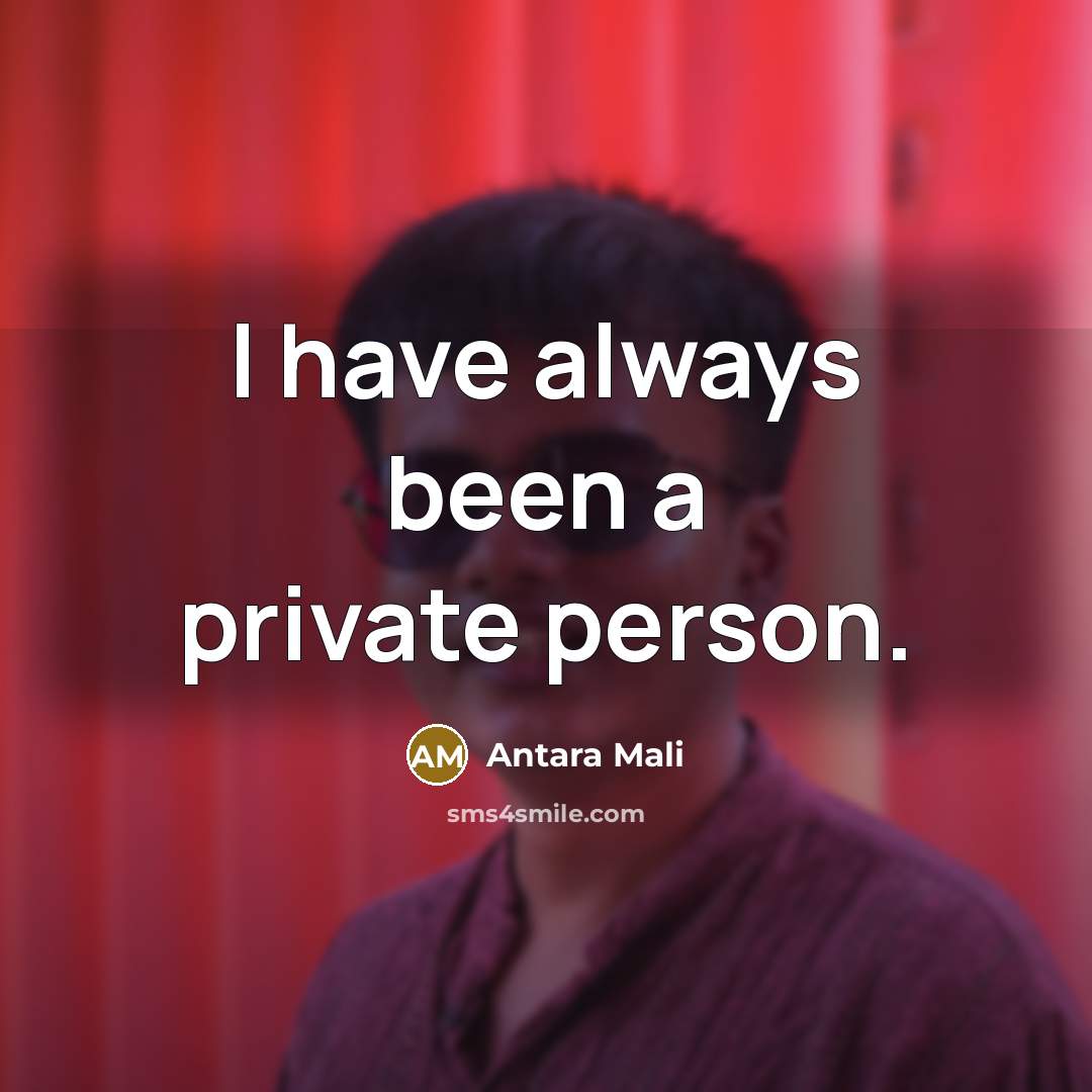 “I have always been a private person.…” quote by Antara Mali