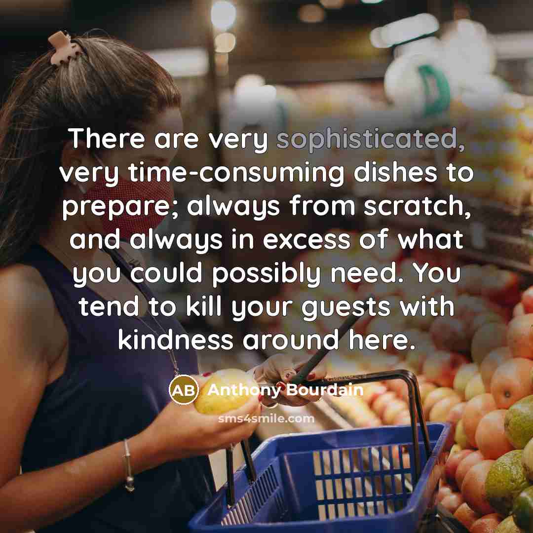 “There are very sophisticated, very time-consuming dishes to prepare; always…” quote by Anthony Bourdain