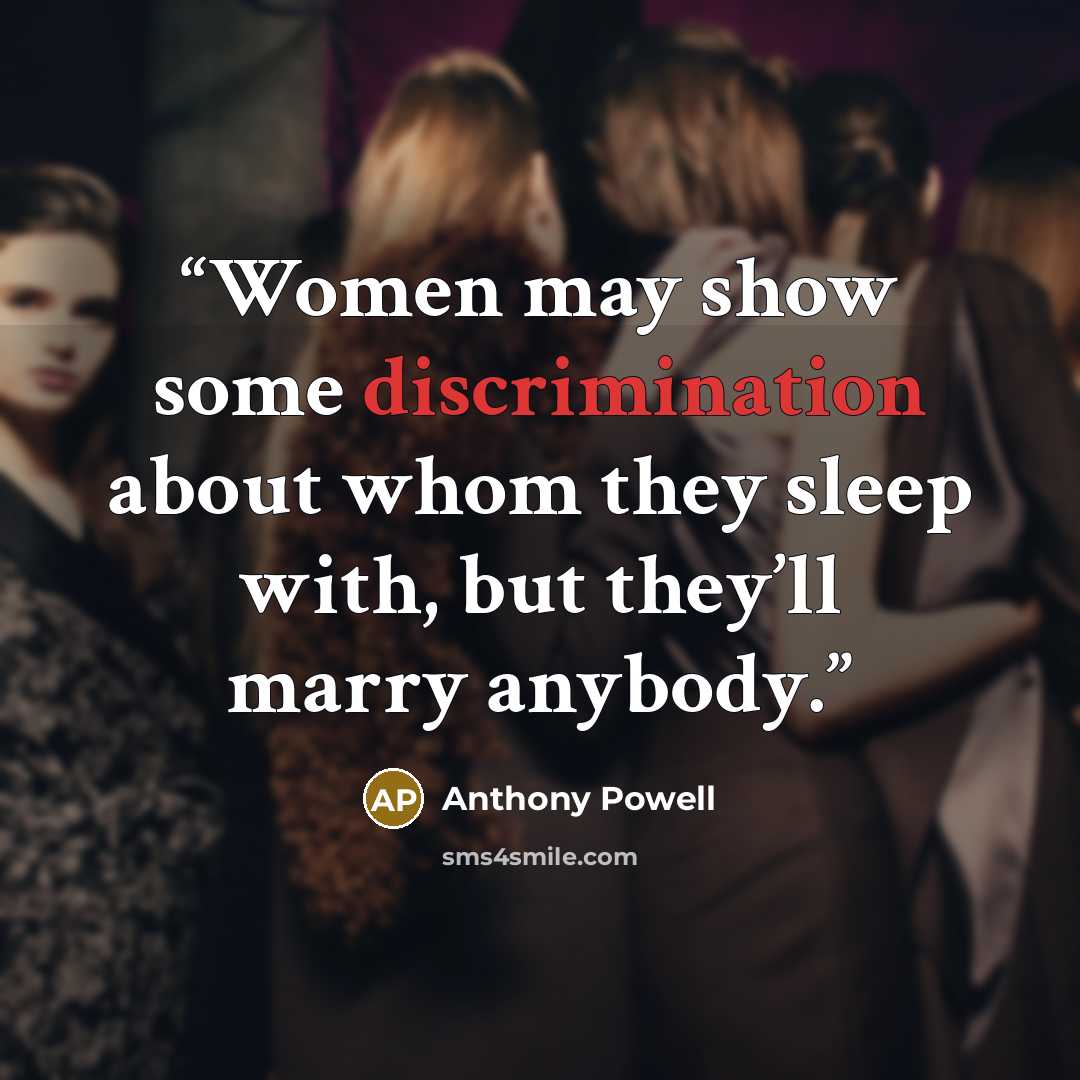 “Women may show some discrimination about whom they sleep with, but they’ll marry anybody.” quote by Anthony Powell