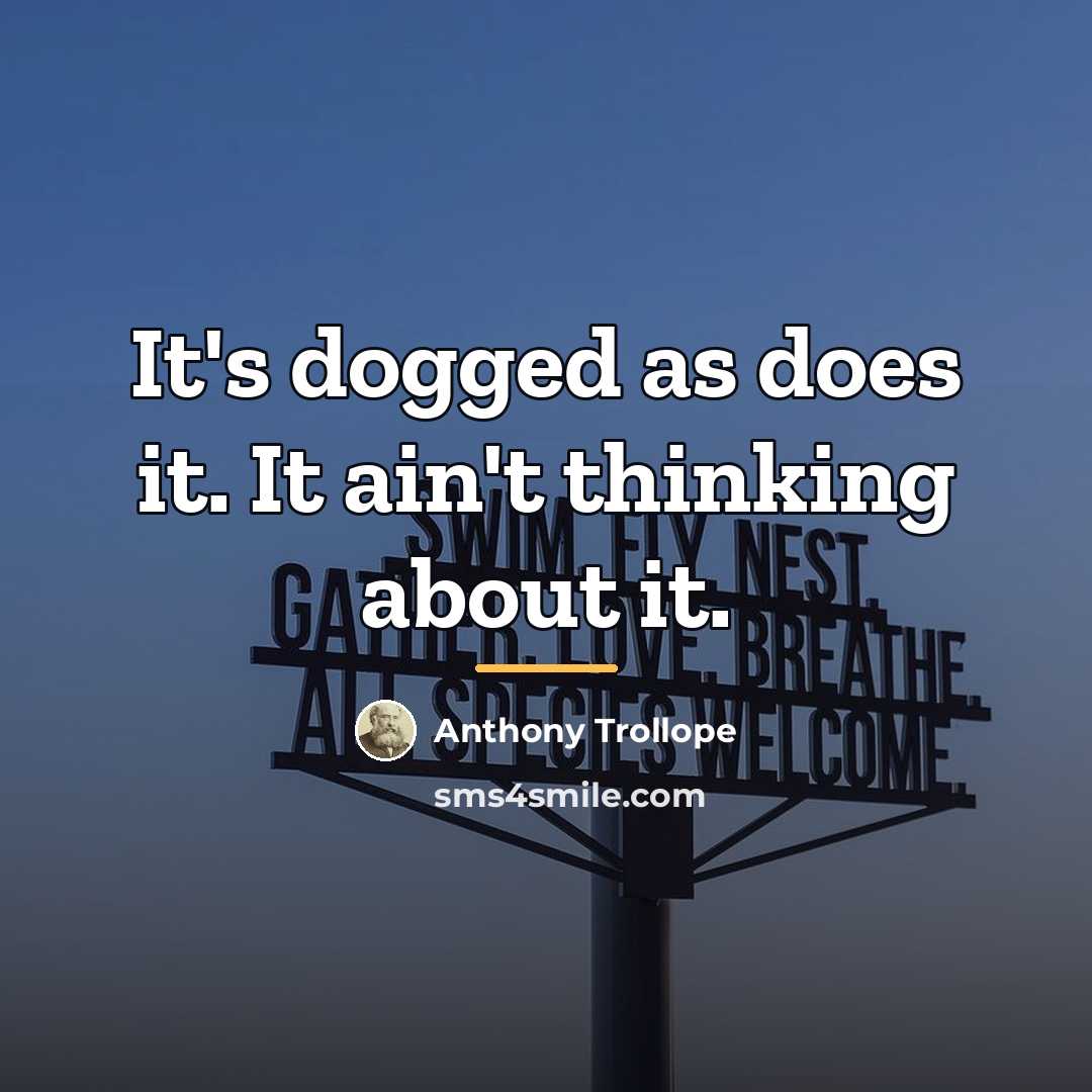 “It's dogged as does it. It ain't thinking about it.…” quote by Anthony Trollope