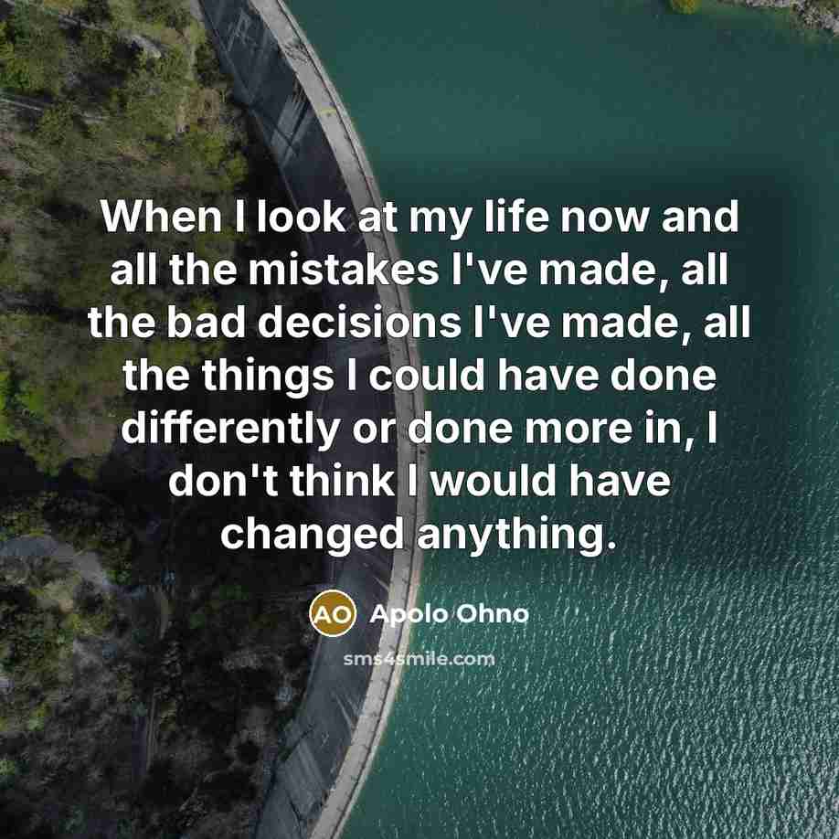 “When I look at my life now and all the…” quote by Apolo Ohno
