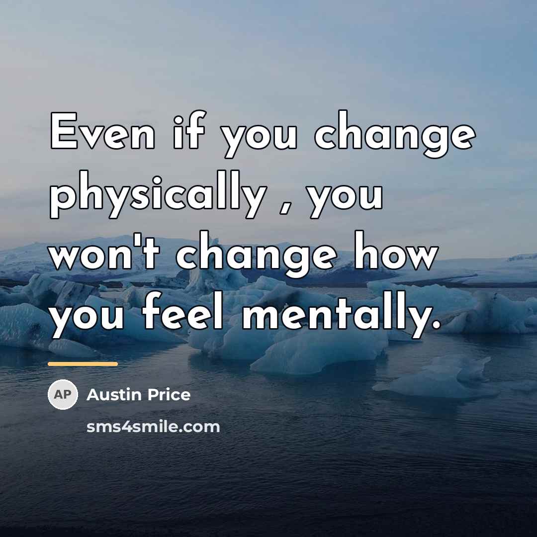“Even if you change physically , you won't change how…” quote by Austin Price