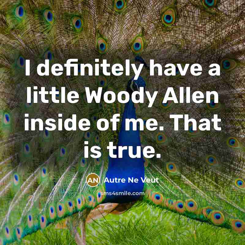 “I definitely have a little Woody Allen inside of me.…” quote by Autre Ne Veut