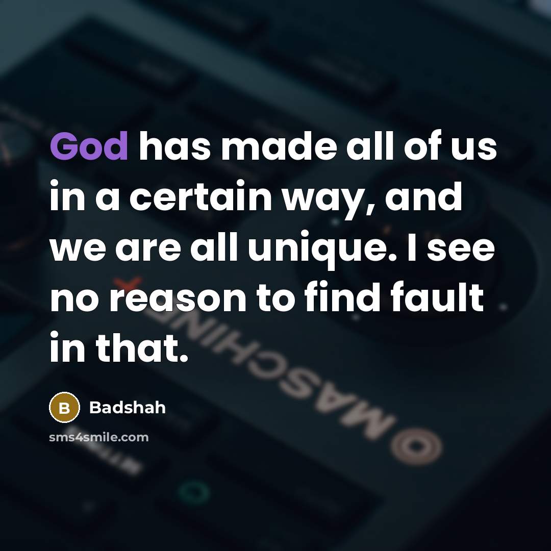 “God has made all of us in a certain way,…” quote by Badshah