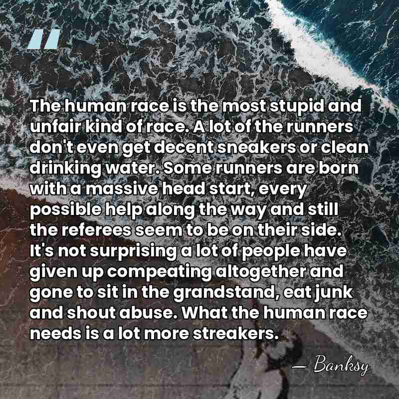 The human race is the most stupid and unfair kind of race.&hellip; - Banksy