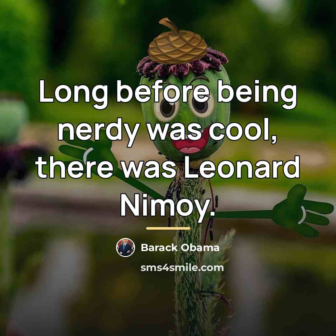 “Long before being nerdy was cool, there was Leonard Nimoy.…” quote by Barack Obama