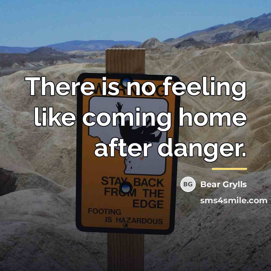 “There is no feeling like coming home after danger.…” quote by Bear Grylls