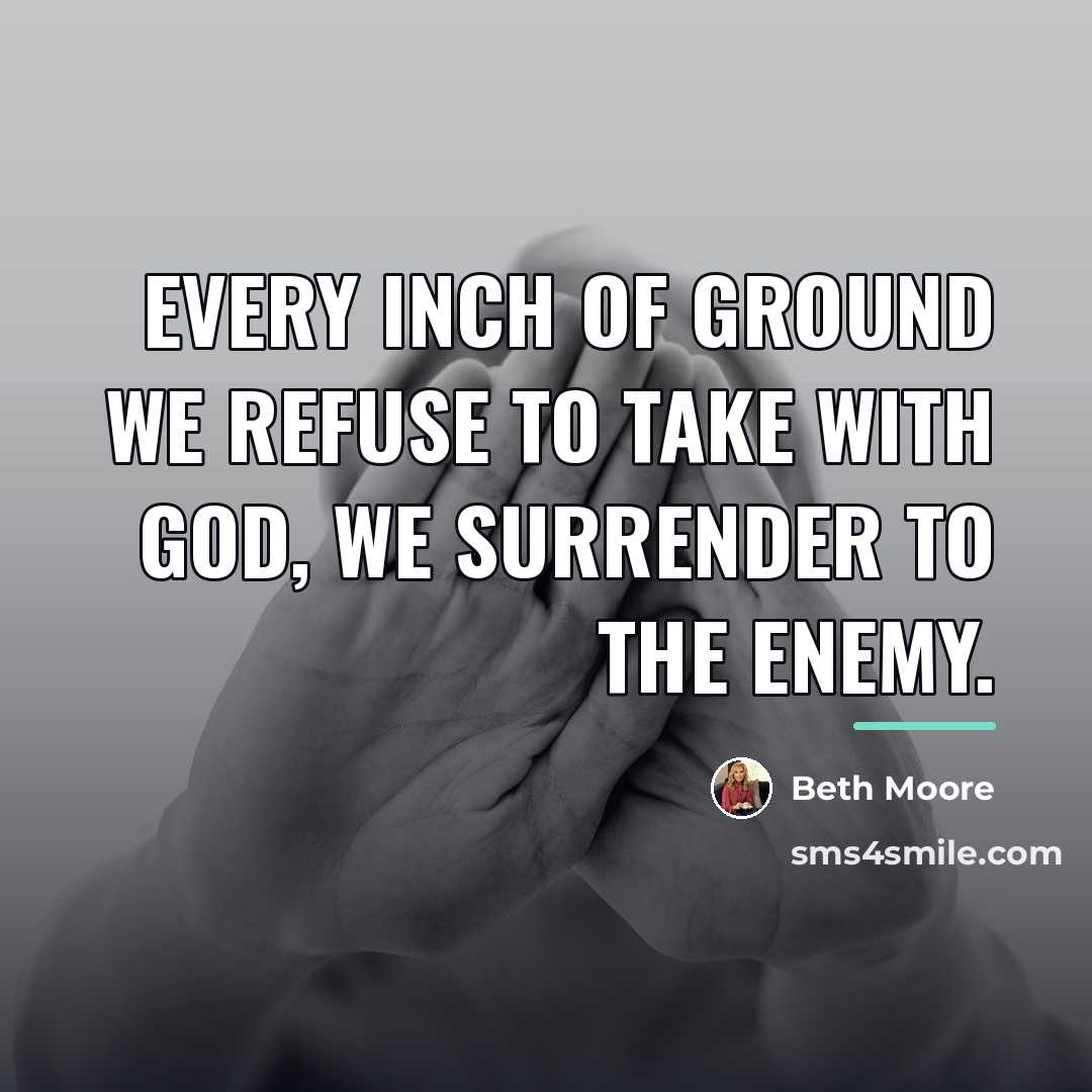 “Every inch of ground we refuse to take with God,…” quote by Beth Moore
