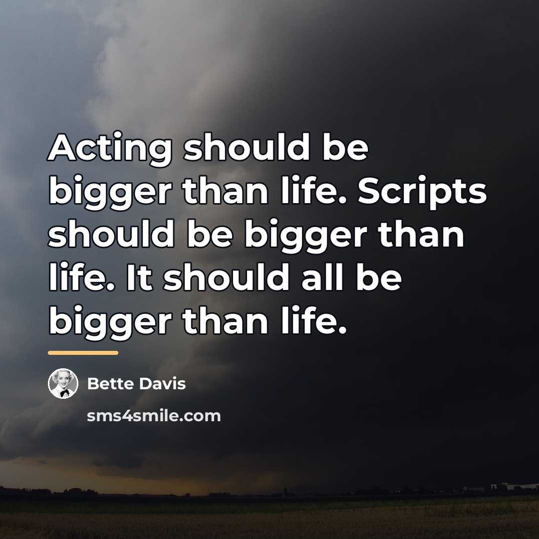 “Acting should be bigger than life. Scripts should be bigger…” quote by Bette Davis