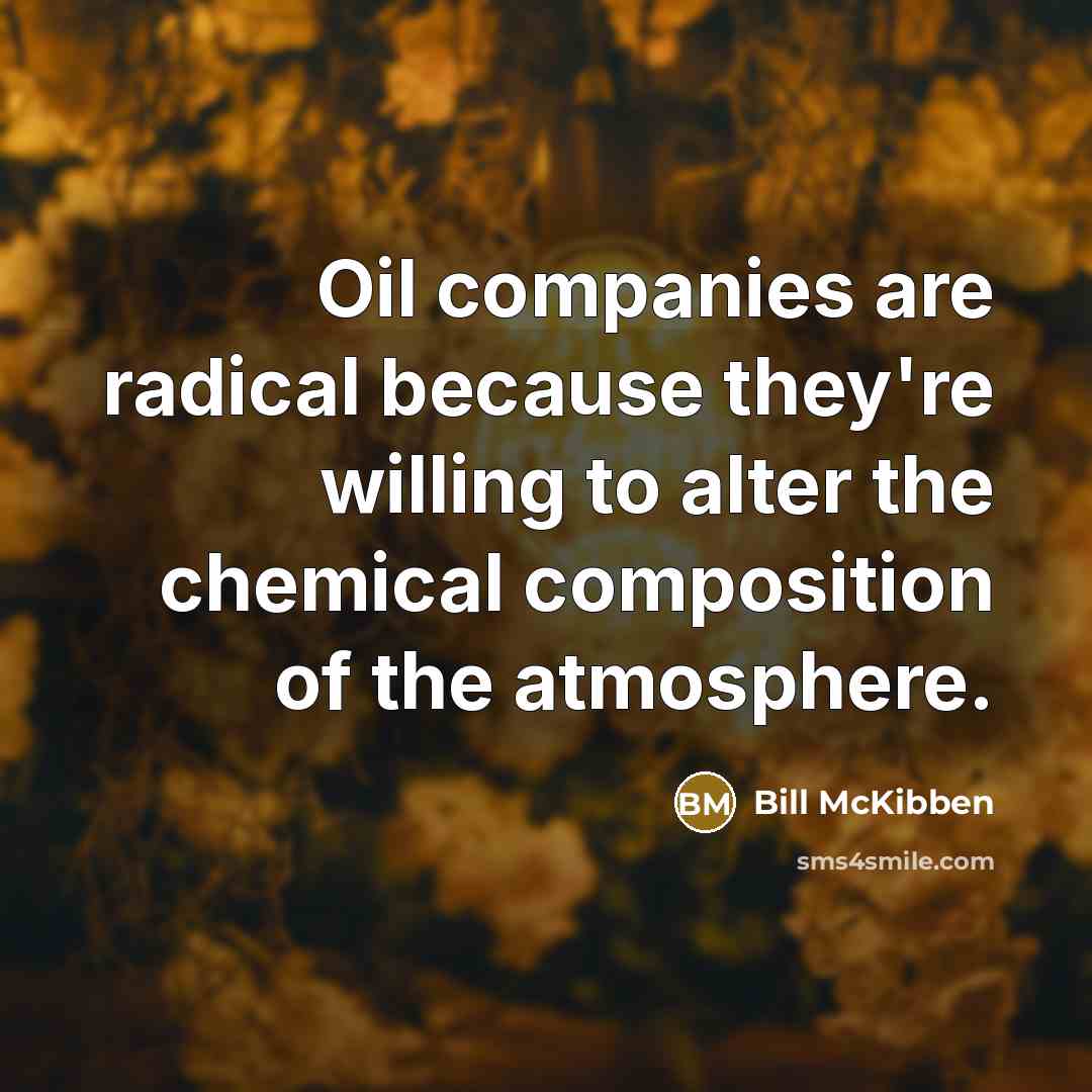 “Oil companies are radical because they're willing to alter the…” quote by Bill McKibben