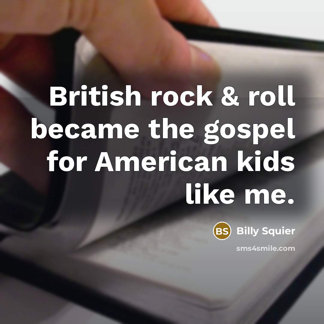 “British rock & roll became the gospel for American kids…” quote by Billy Squier