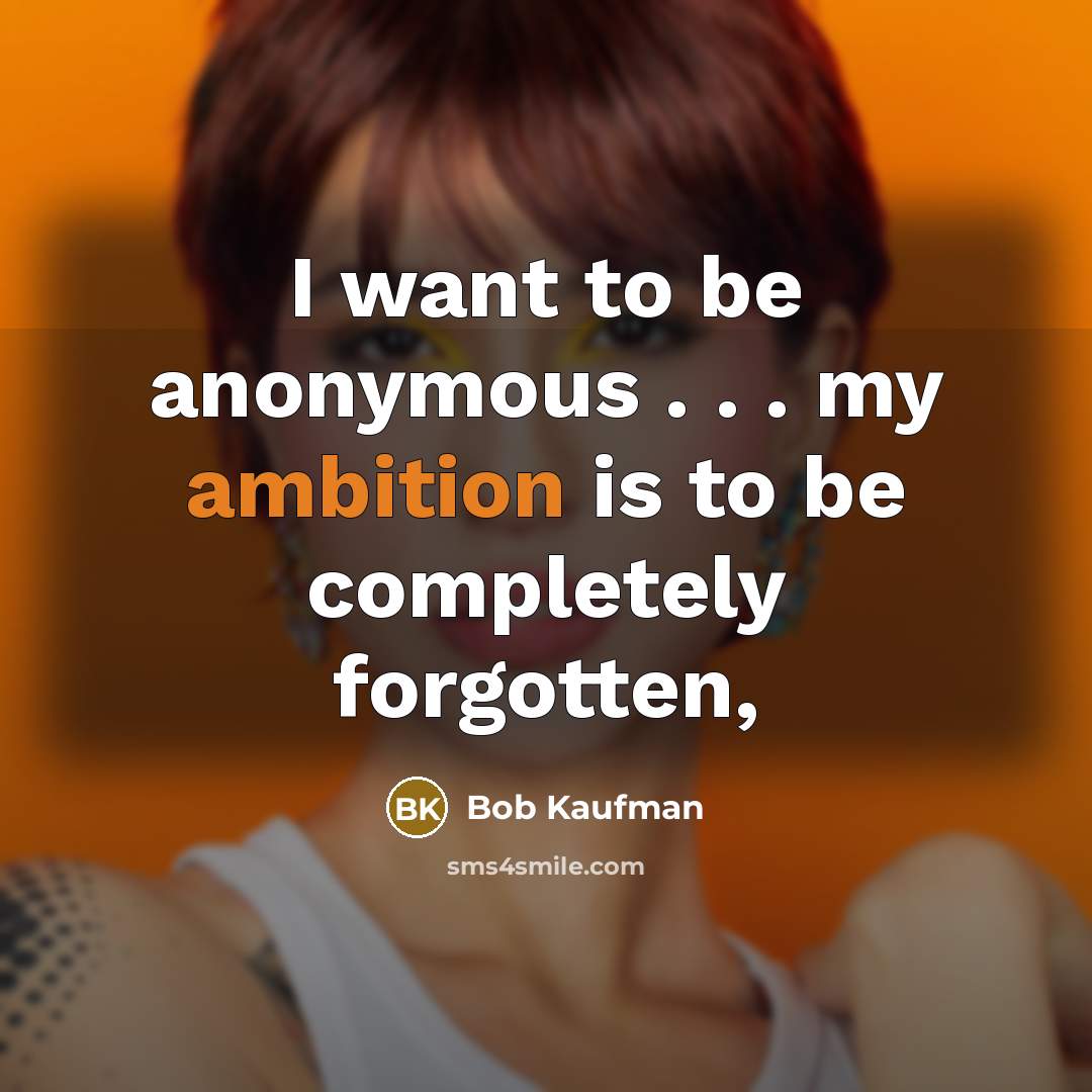 “I want to be anonymous . . . my ambition…” quote by Bob Kaufman